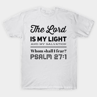 The Lord is my Light and My Salvation whom shall i fear Psalm 27:1 T-Shirt